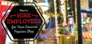 When to Hire Employees for Your Gourmet Popcorn Shop